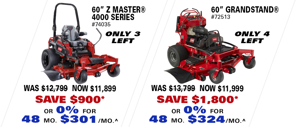 60 inch Z Master 4000 Series Now $11,899 or 0% for 48 months.*^ 60 inch Grandstand Now $11,999 or 0% for 48 months.*^